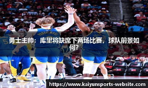 勇士主帅：库里将缺席下两场比赛，球队前景如何？