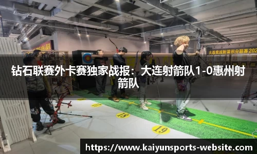 钻石联赛外卡赛独家战报：大连射箭队1-0惠州射箭队